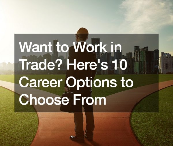 Want to Work in Trade? Heres 10 Career Options to Choose From