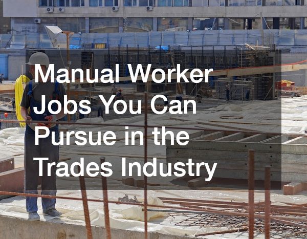 Manual Worker Jobs You Can Pursue in the Trades Industry