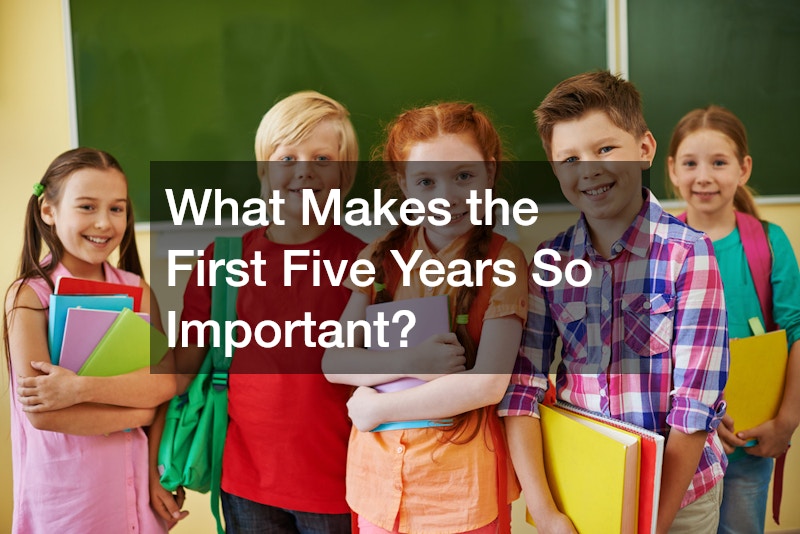 What Makes the First Five Years So Important?